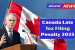 Canada Late Tax Filing Penalty 2025 – CRA Deadlines, Interest Charges & Penalty Amount Explained